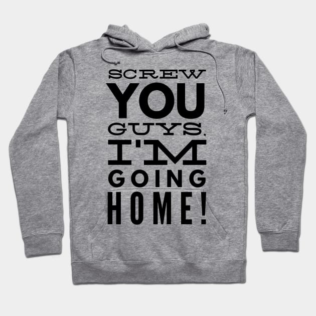 Screw You Guys. I'm Going Home! Hoodie by GMAT